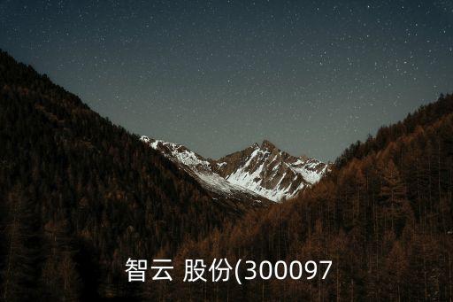 股票智云股份,智云科技股票300097