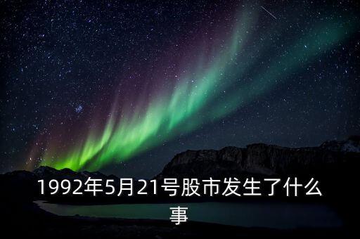 1992年5月21號股市發(fā)生了什么事