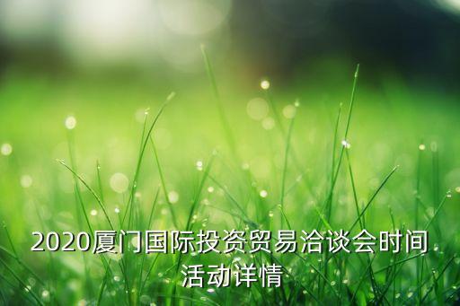 2020廈門國際投資貿(mào)易洽談會時(shí)間 活動詳情