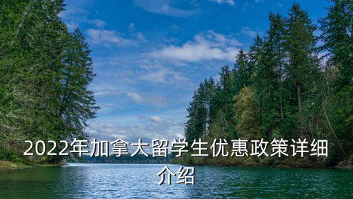 2022年加拿大留學(xué)生優(yōu)惠政策詳細介紹