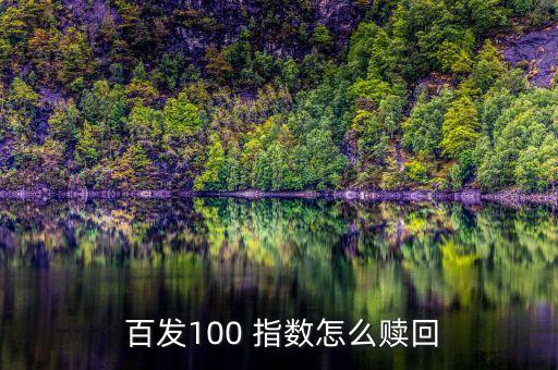  百發(fā)100 指數(shù)怎么贖回