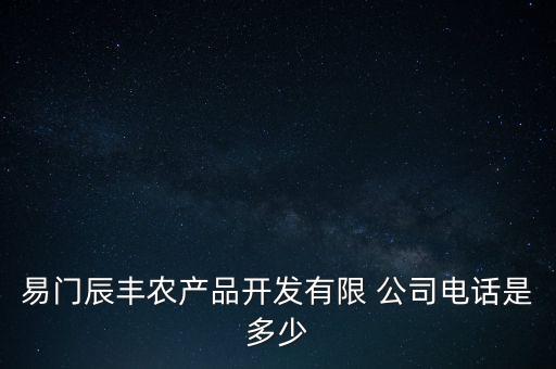 易門辰豐農(nóng)產(chǎn)品開發(fā)有限 公司電話是多少