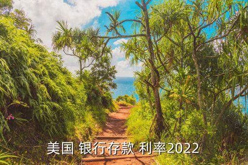 美國(guó) 銀行存款 利率2022