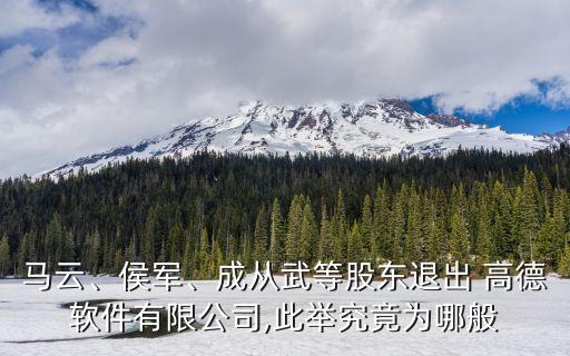 馬云、侯軍、成從武等股東退出 高德軟件有限公司,此舉究竟為哪般